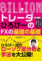 Ｂｉｌｌｉｏｎ（億）トレーダー　ひろぴーのＦＸの基礎の基礎―――ローソク足に秘められたＦＸの真実！