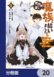 異世界から来た魔族、拾いました。 うっかりもらった莫大な魔力で、ダンジョンのある暮らしを満喫します。【分冊版】　20