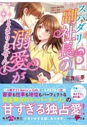 スパダリ副社長の溺愛がとまりません！
