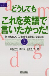 どうしてもこれを英語で言いたかった！ : 気持ちをズバリ表現する決まり文句300part3